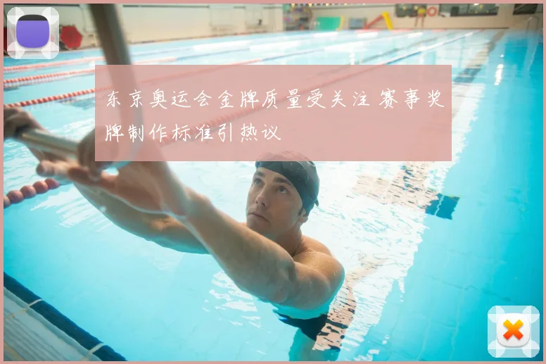 东京奥运会金牌质量受关注 赛事奖牌制作标准引热议